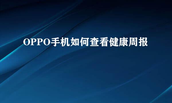 OPPO手机如何查看健康周报