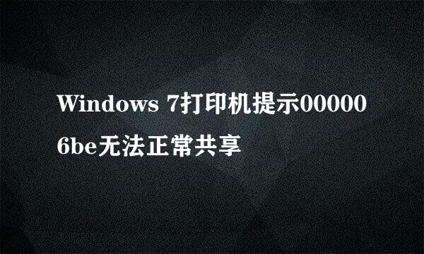 Windows 7打印机提示000006be无法正常共享
