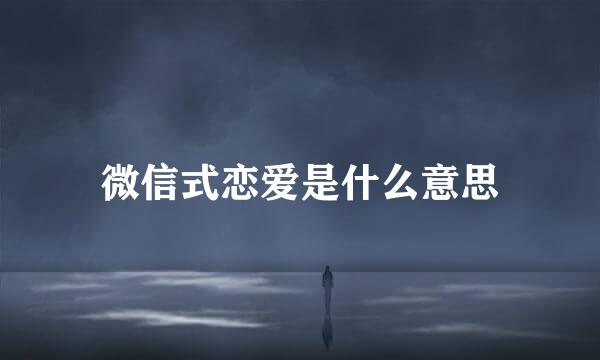 微信式恋爱是什么意思
