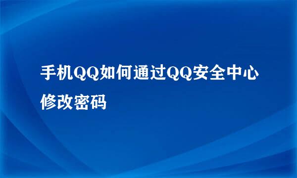 手机QQ如何通过QQ安全中心修改密码