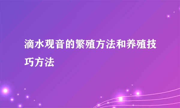 滴水观音的繁殖方法和养殖技巧方法