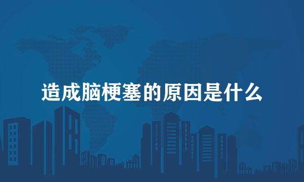 造成脑梗塞的原因是什么