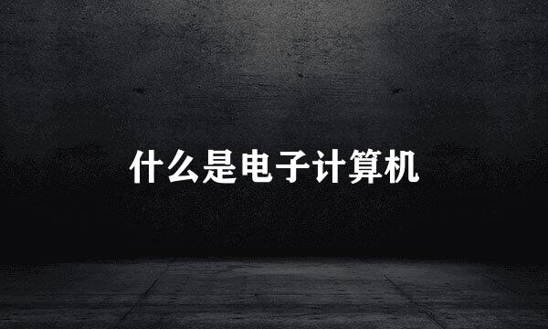 什么是电子计算机