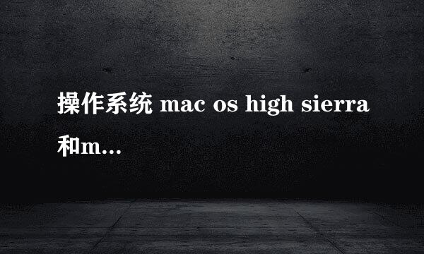 操作系统 mac os high sierra和mac os sierra有什么区别