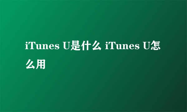 iTunes U是什么 iTunes U怎么用