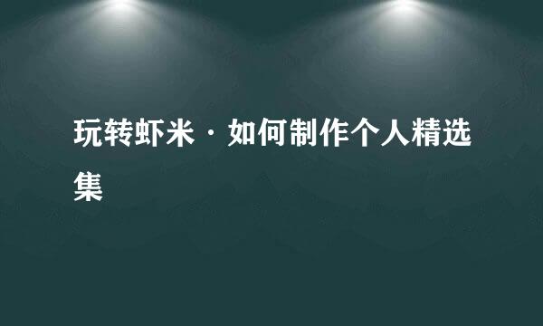 玩转虾米·如何制作个人精选集