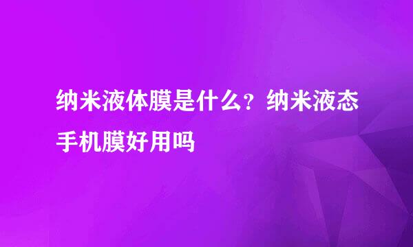 纳米液体膜是什么？纳米液态手机膜好用吗