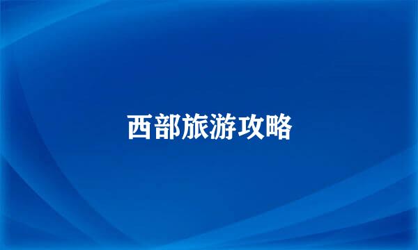 西部旅游攻略