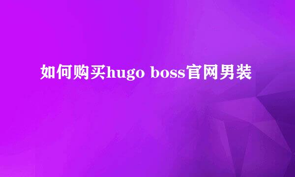 如何购买hugo boss官网男装