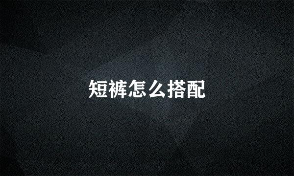 短裤怎么搭配