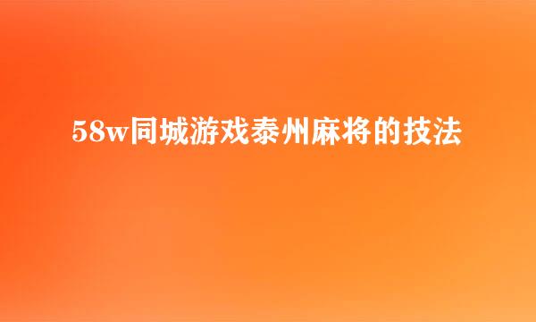 58w同城游戏泰州麻将的技法