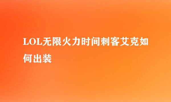 LOL无限火力时间刺客艾克如何出装