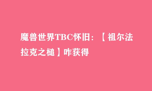 魔兽世界TBC怀旧：【祖尔法拉克之槌】咋获得