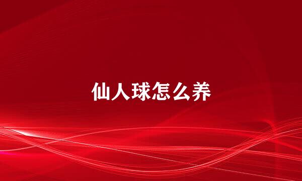 仙人球怎么养