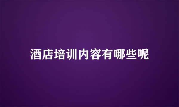 酒店培训内容有哪些呢