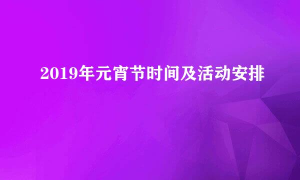 2019年元宵节时间及活动安排
