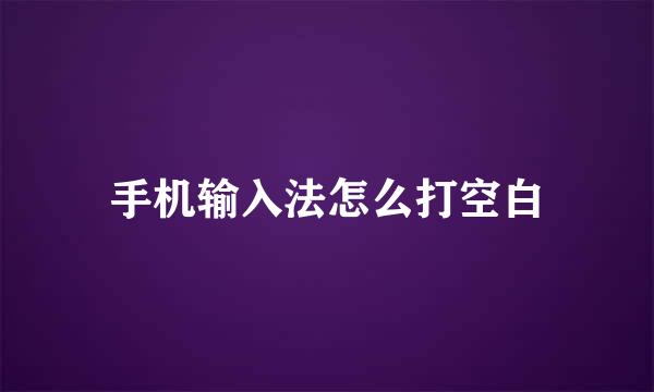 手机输入法怎么打空白