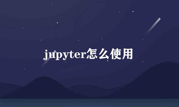 jupyter怎么使用