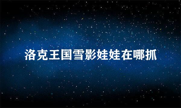 洛克王国雪影娃娃在哪抓
