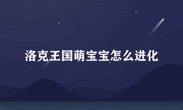 洛克王国萌宝宝怎么进化