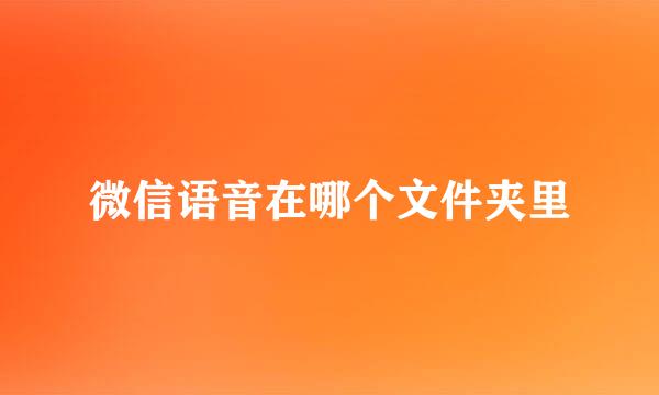 微信语音在哪个文件夹里