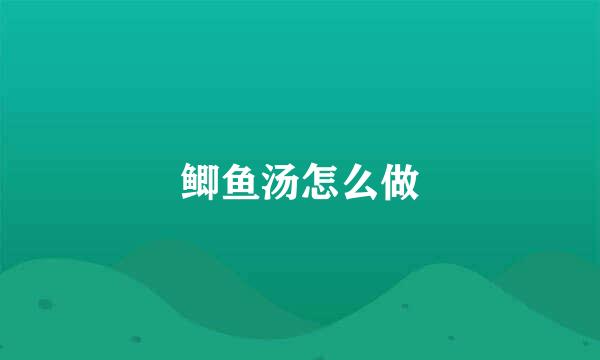 鲫鱼汤怎么做