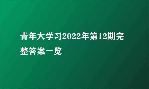 青年大学习2022年第12期完整答案一览