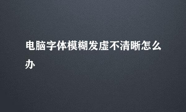 电脑字体模糊发虚不清晰怎么办