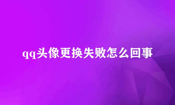 qq头像更换失败怎么回事