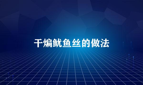 干煸鱿鱼丝的做法