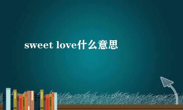 sweet love什么意思