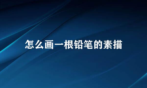 怎么画一根铅笔的素描