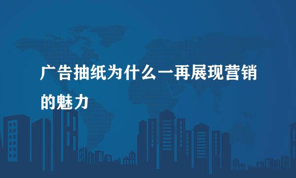 广告抽纸为什么一再展现营销的魅力