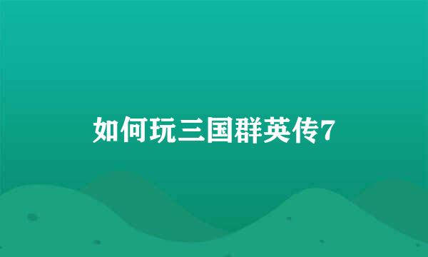 如何玩三国群英传7