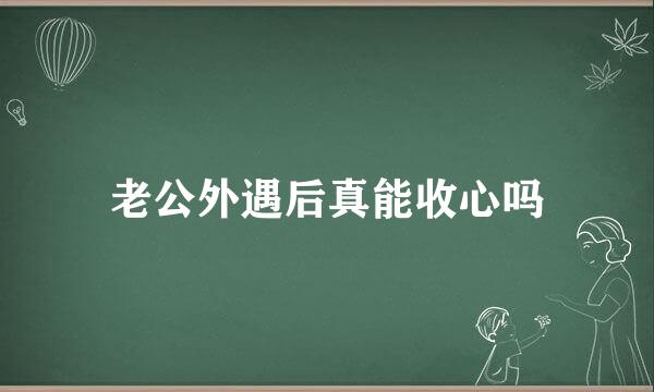 老公外遇后真能收心吗
