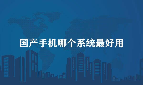 国产手机哪个系统最好用