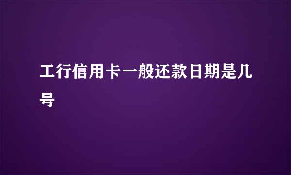 工行信用卡一般还款日期是几号