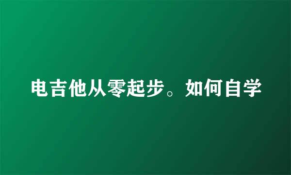 电吉他从零起步。如何自学