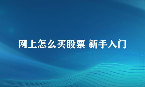 网上怎么买股票 新手入门
