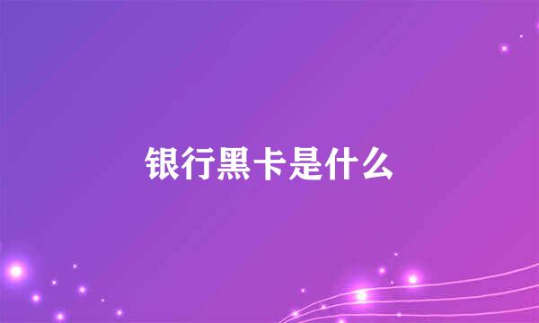 银行黑卡是什么