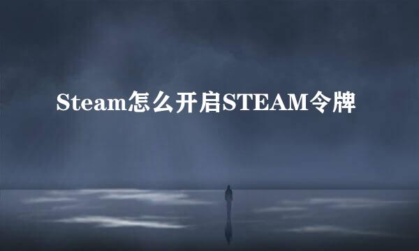 Steam怎么开启STEAM令牌