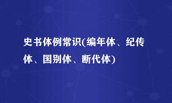 史书体例常识(编年体、纪传体、国别体、断代体)