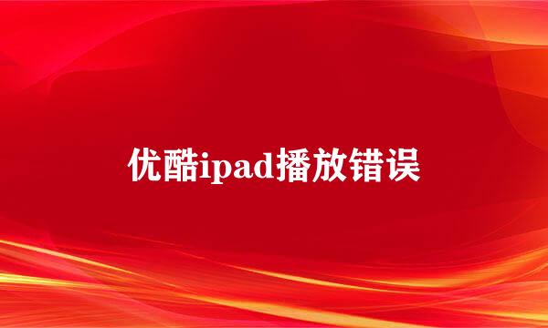 优酷ipad播放错误