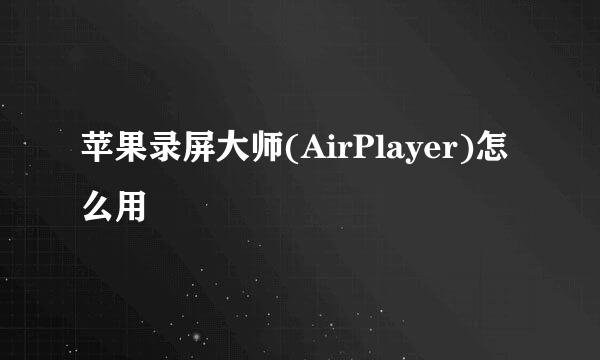 苹果录屏大师(AirPlayer)怎么用