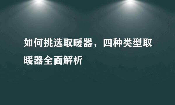 如何挑选取暖器，四种类型取暖器全面解析