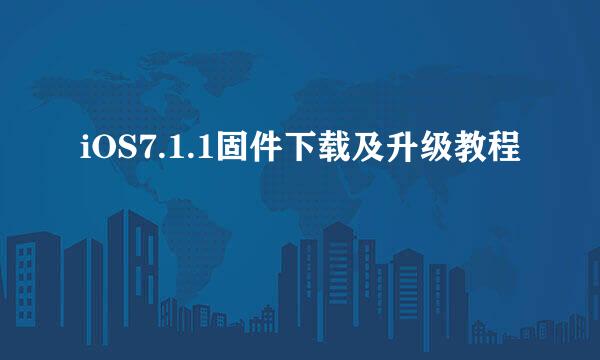 iOS7.1.1固件下载及升级教程