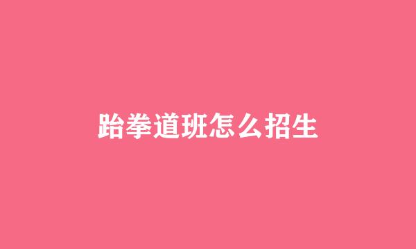 跆拳道班怎么招生