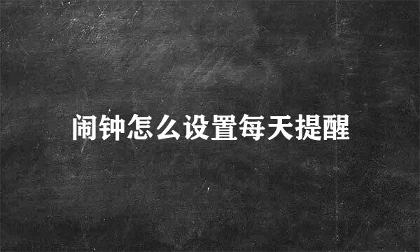 闹钟怎么设置每天提醒