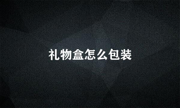 礼物盒怎么包装