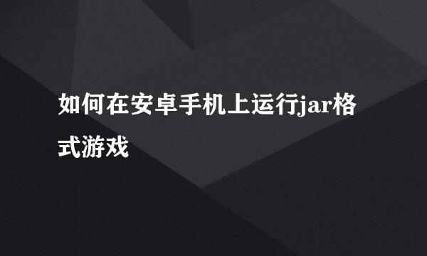 如何在安卓手机上运行jar格式游戏